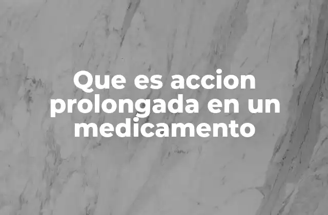 Que es Accion Prolongada en un Medicamento