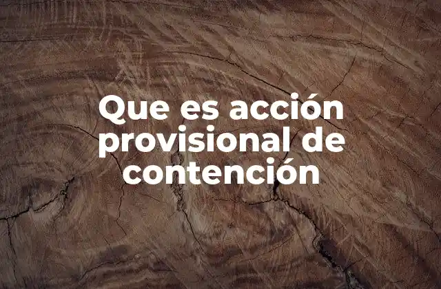 ¿Cuándo se aplica una acción provisional de contención?