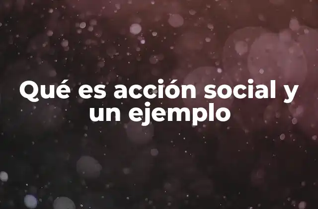 Qué es Acción Social y un Ejemplo