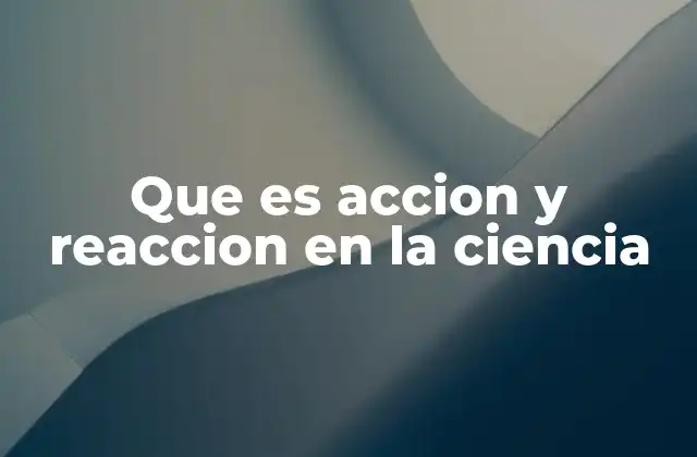 Que es Accion y Reaccion en la Ciencia