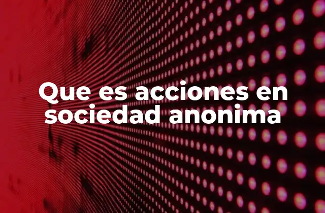 Que es Acciones en Sociedad Anonima