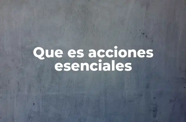 Que es Acciones Esenciales