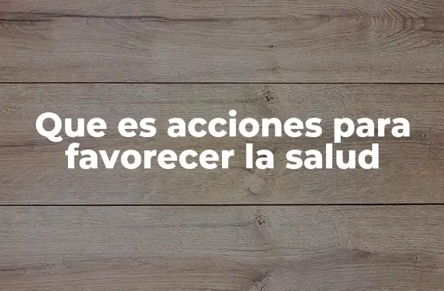 Que es Acciones para Favorecer la Salud