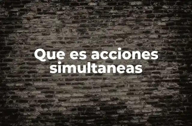 Que es Acciones Simultaneas