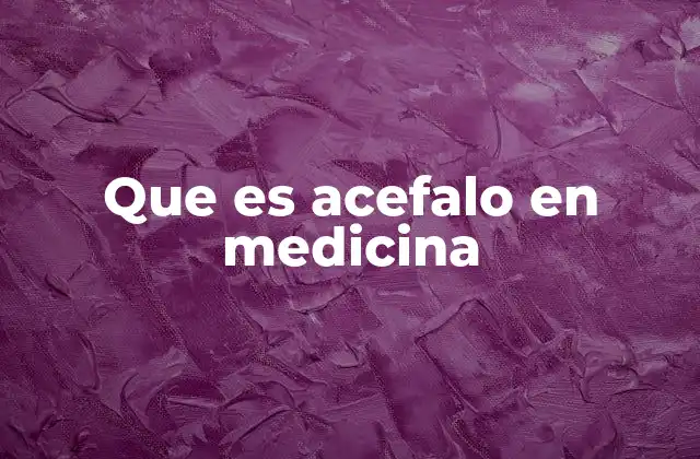 Que es Acefalo en Medicina