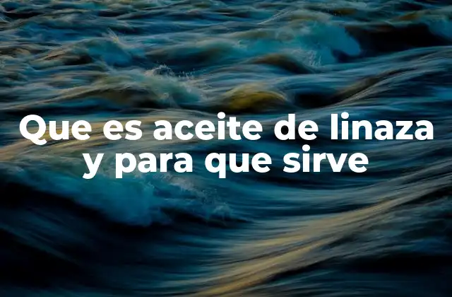 Que es Aceite de Linaza y para que Sirve