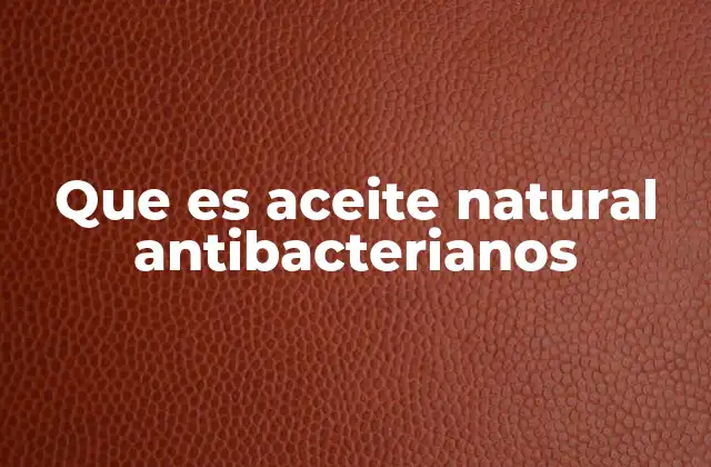 Que es Aceite Natural Antibacterianos