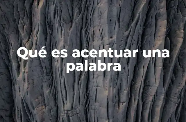 Qué es Acentuar una Palabra