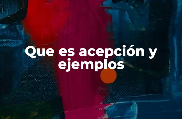 Que es Acepción y Ejemplos