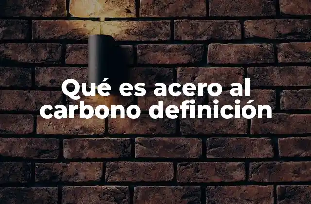 Qué es Acero Al Carbono Definición