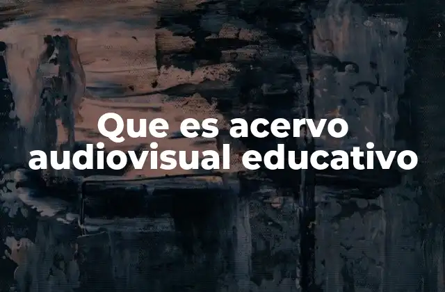 Que es Acervo Audiovisual Educativo 2 La importancia de los recursos audiovisuales en la educación
