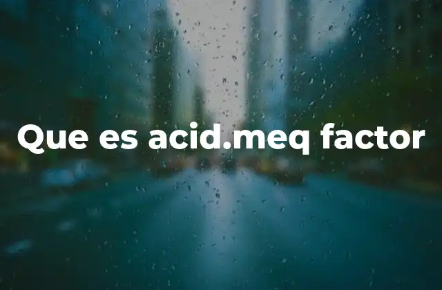 Que es Acid.meq Factor