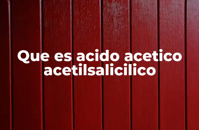 Que es Acido Acetico Acetilsalicilico