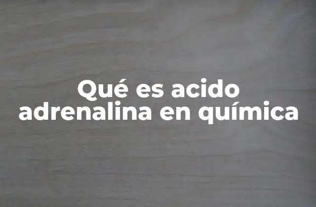 Qué es Acido Adrenalina en Química