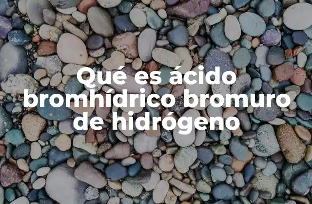 Qué es Ácido Bromhídrico Bromuro de Hidrógeno