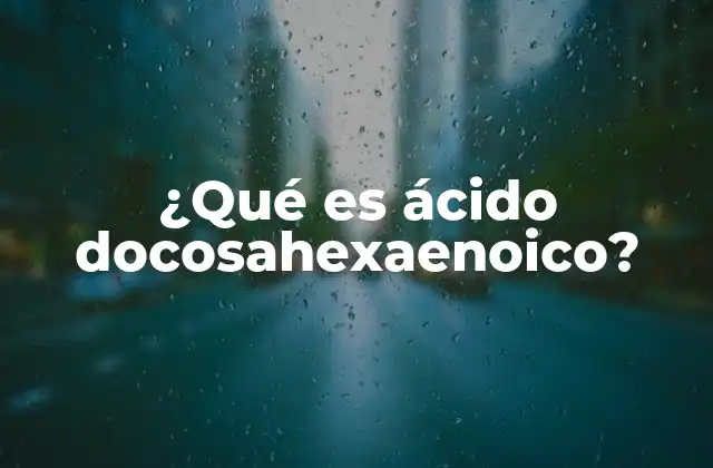 ¿qué es Ácido Docosahexaenoico? 2 El papel del DHA en la salud cerebral y visual