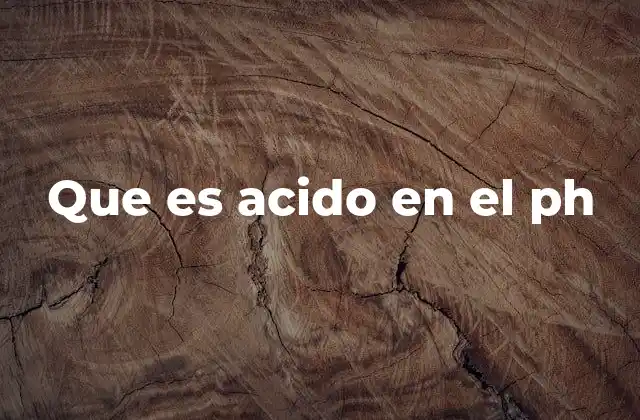 Que es Acido en el Ph