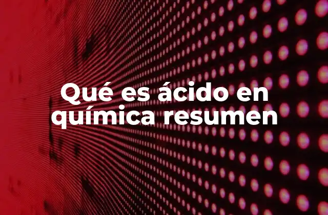 Qué es Ácido en Química Resumen