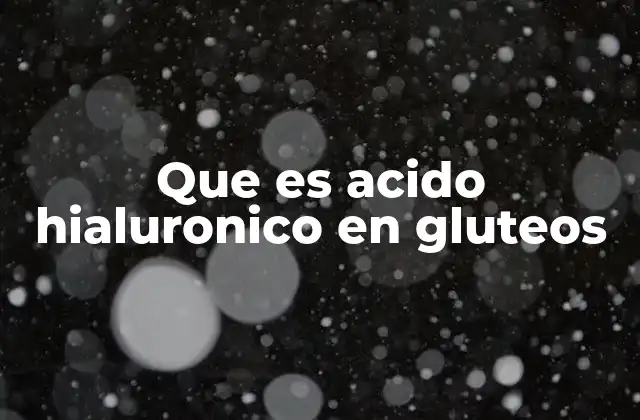 Que es Acido Hialuronico en Gluteos 2 Uso del ácido hialurónico en tratamientos estéticos corporales