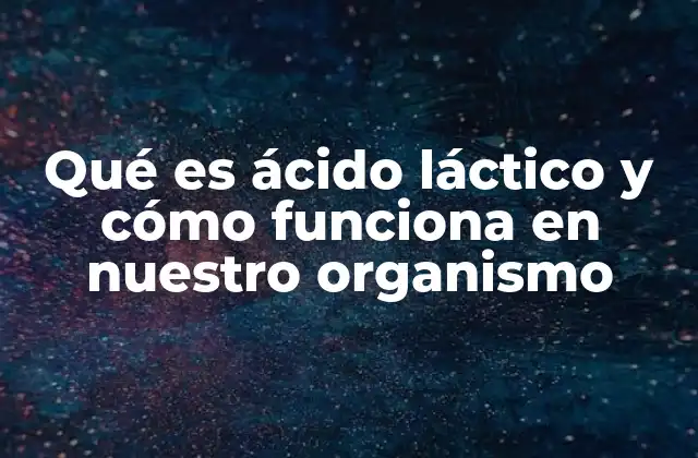 Qué es Ácido Láctico y Cómo Funciona en Nuestro Organismo