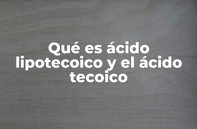 Qué es Ácido Lipotecoico y el Ácido Tecoico