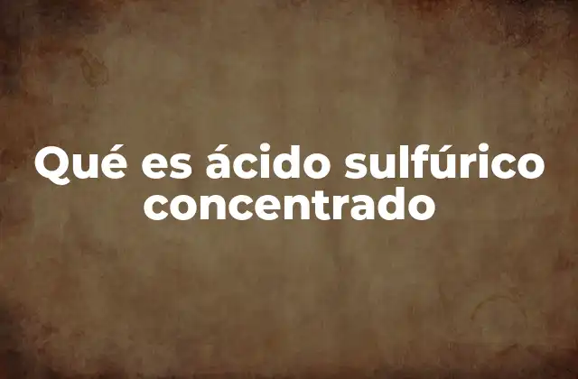 Qué es Ácido Sulfúrico Concentrado