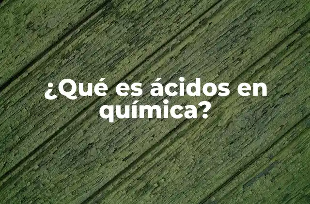 ¿qué es Ácidos en Química?