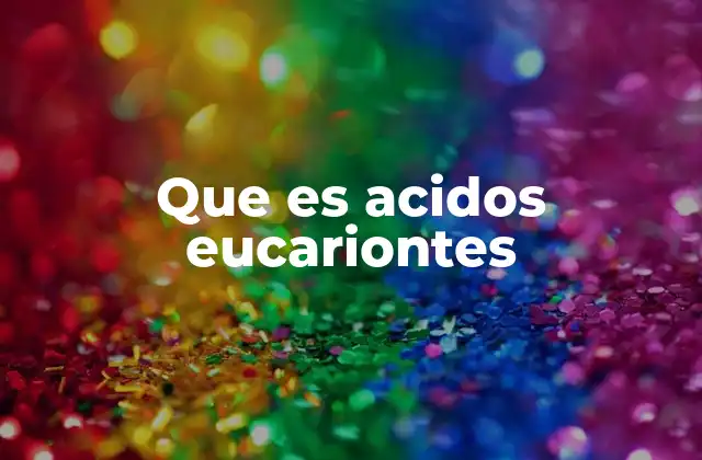 Que es Acidos Eucariontes