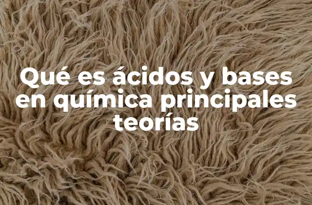 Qué es Ácidos y Bases en Química Principales Teorías