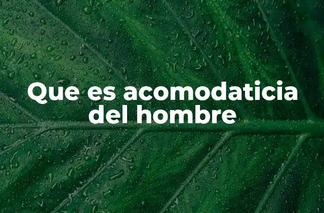Que es Acomodaticia Del Hombre