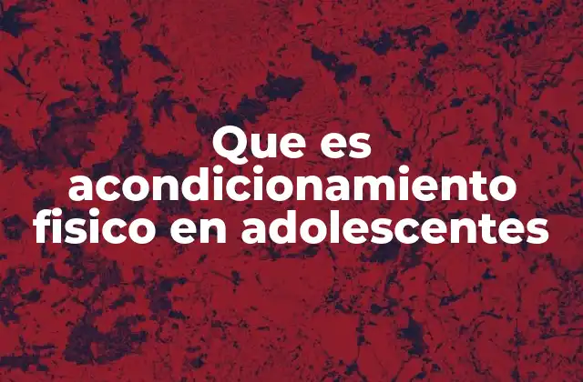 Que es Acondicionamiento Fisico en Adolescentes