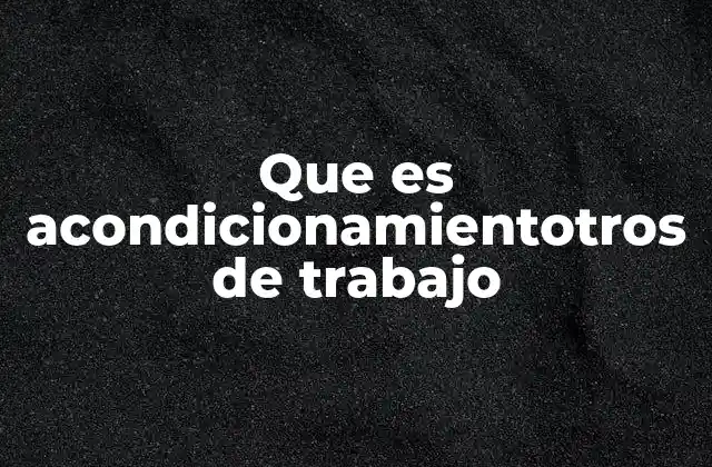Que es Acondicionamientotros de Trabajo