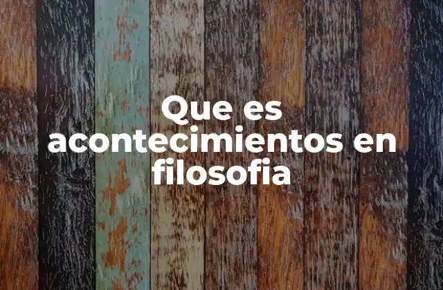 Que es Acontecimientos en Filosofia