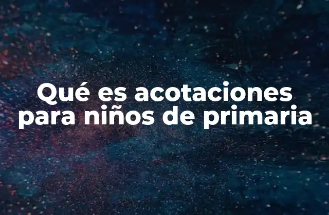 Qué es Acotaciones para Niños de Primaria