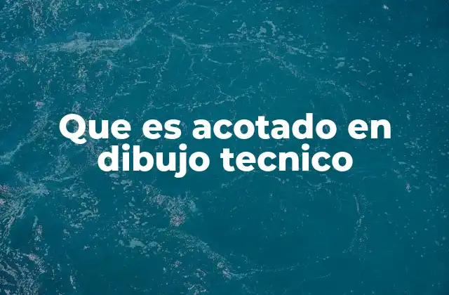 Que es Acotado en Dibujo Tecnico