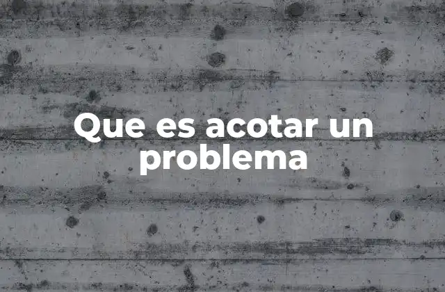 Que es Acotar un Problema