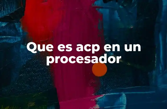 Que es Acp en un Procesador