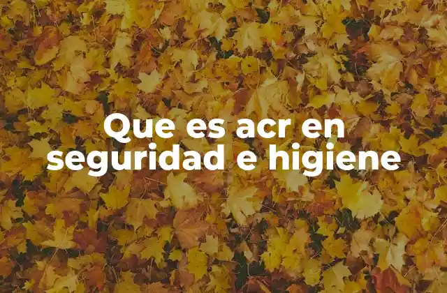 Que es Acr en Seguridad e Higiene