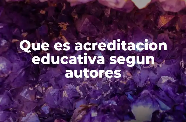 Que es Acreditacion Educativa Segun Autores