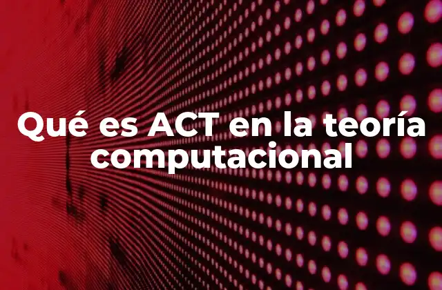 La importancia de los modelos computacionales en la teoría de ACT