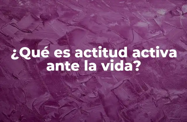 ¿qué es Actitud Activa ante la Vida?