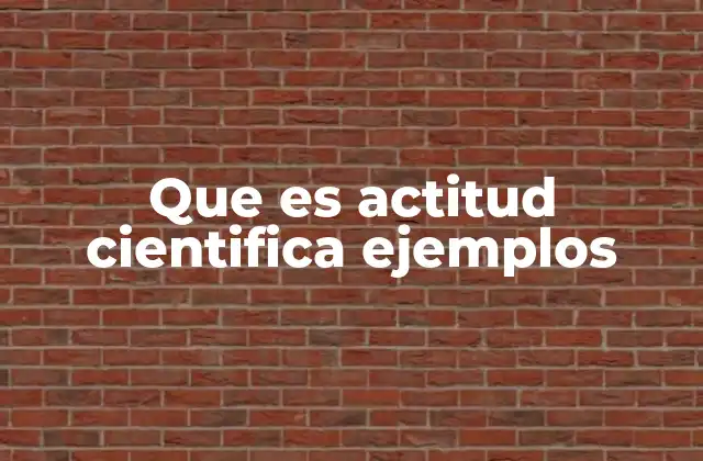 Que es Actitud Cientifica Ejemplos