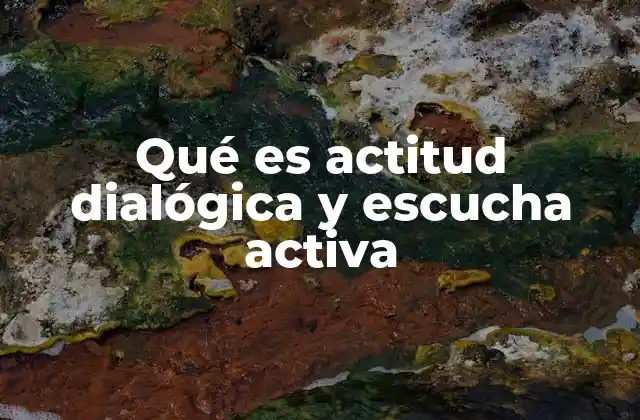 Qué es Actitud Dialógica y Escucha Activa 2 La importancia de la comunicación no violenta en el contexto de la escucha activa