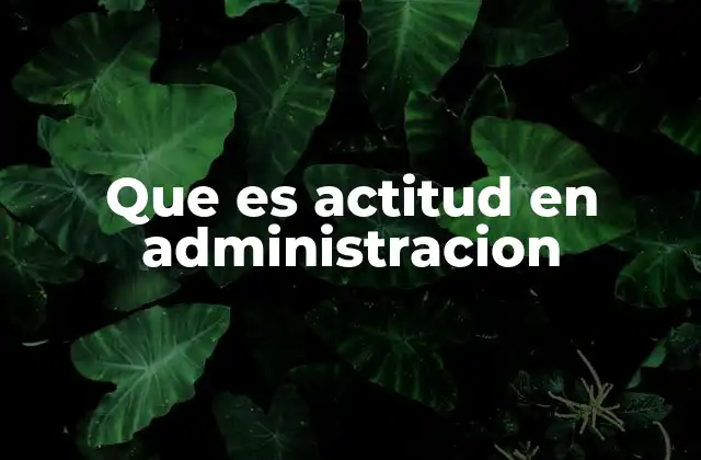 Que es Actitud en Administracion