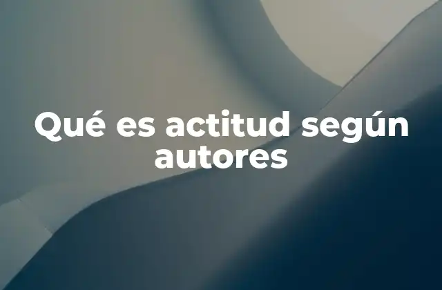 Qué es Actitud según Autores