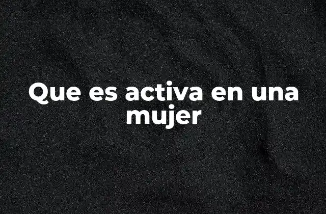 Que es Activa en una Mujer