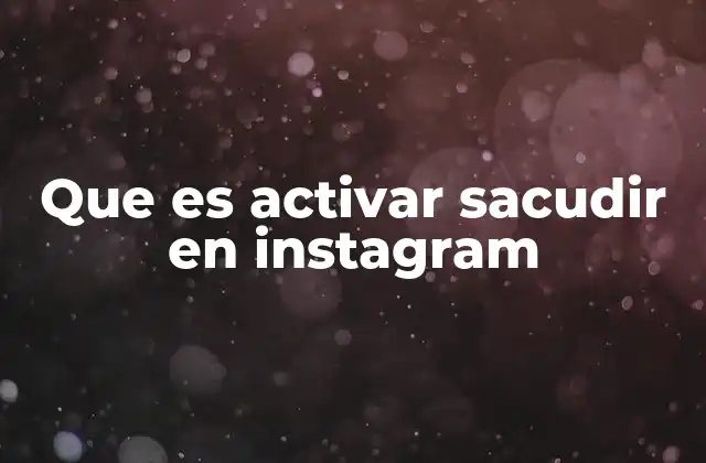 Que es Activar Sacudir en Instagram