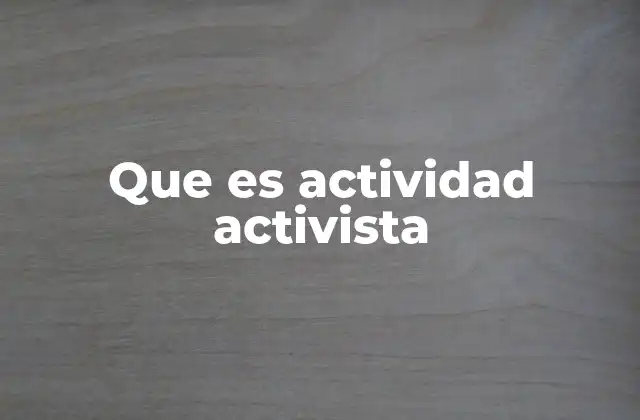 Que es Actividad Activista 2 El rol del activismo en la sociedad contemporánea