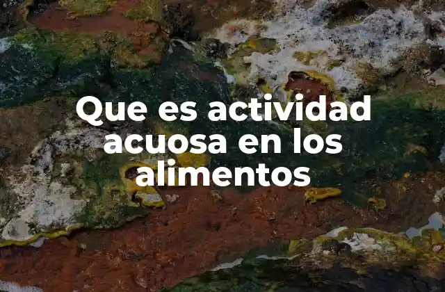 La importancia de la actividad acuosa en la seguridad alimentaria