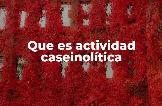 Que es Actividad Caseinolítica
